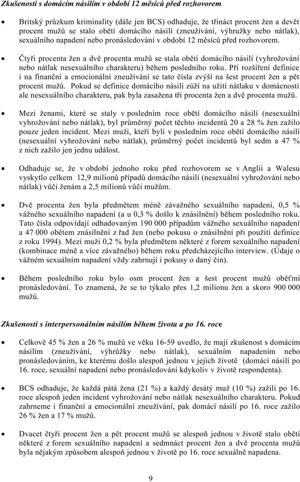 Čtyři procenta žen a dvě procenta mužů se stala obětí domácího násilí (vyhrožování nebo nátlak nesexuálního charakteru) během posledního roku.