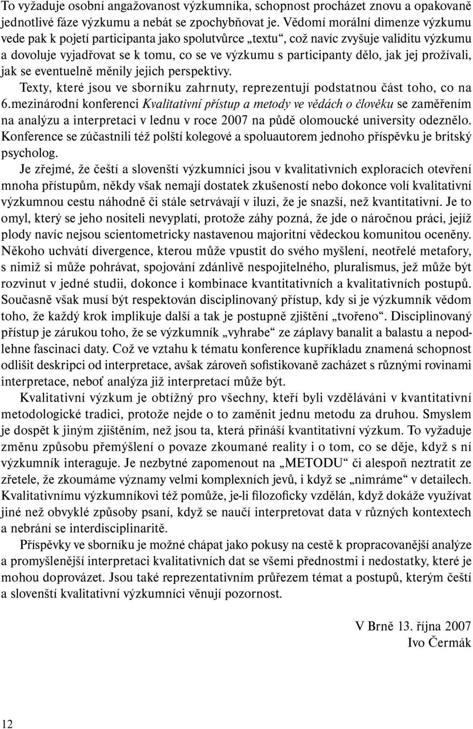 prožívali, jak se eventuelně měnily jejich perspektivy. Texty, které jsou ve sborníku zahrnuty, reprezentují podstatnou část toho, co na 6.