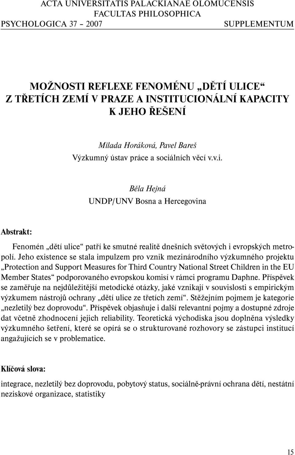 Jeho existence se stala impulzem pro vznik mezinárodního výzkumného projektu Protection and Support Measures for Third Country National Street Children in the EU Member States podporovaného evropskou