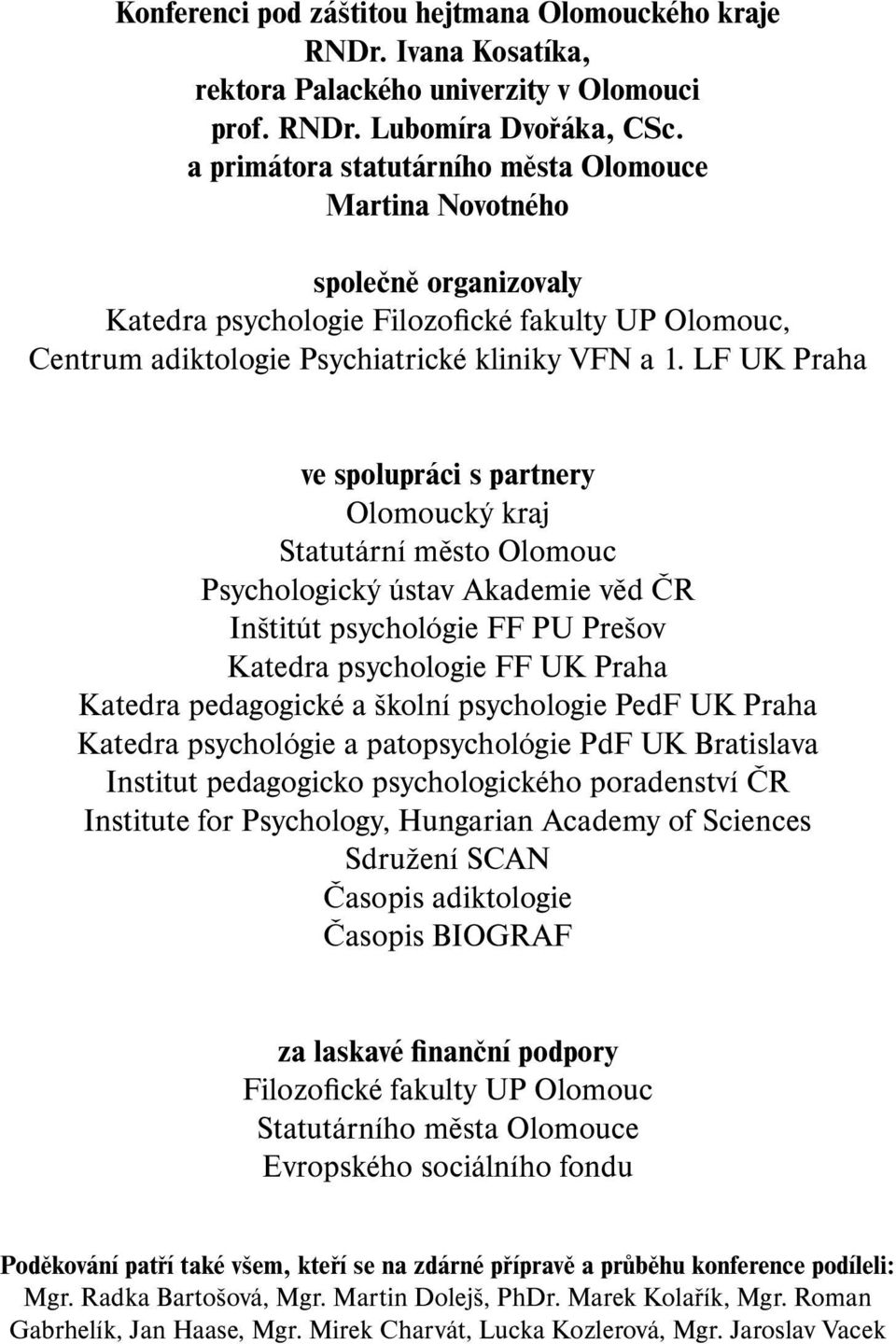 LF UK Praha ve spolupráci s partnery Olomoucký kraj Statutární město Olomouc Psychologický ústav Akademie věd ČR Inštitút psychológie FF PU Prešov Katedra psychologie FF UK Praha Katedra pedagogické