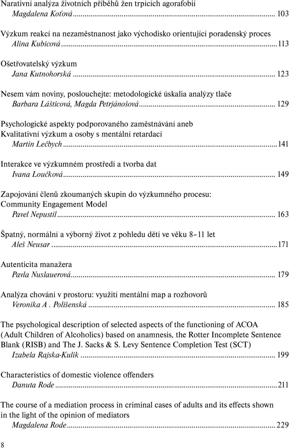 .. 129 Psychologické aspekty podporovaného zaměstnávání aneb Kvalitativní výzkum a osoby s mentální retardací Martin Lečbych...141 Interakce ve výzkumném prostředí a tvorba dat Ivana Loučková.