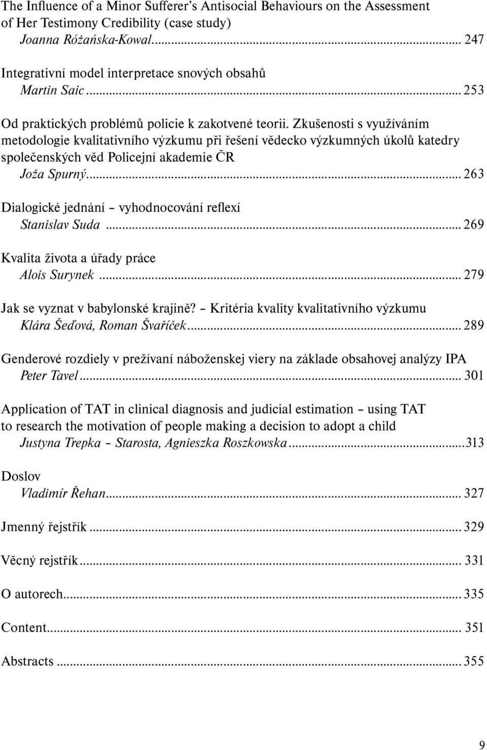 Zkušenosti s využíváním metodologie kvalitativního výzkumu při řešení vědecko výzkumných úkolů katedry společenských věd Policejní akademie ČR Joža Spurný.