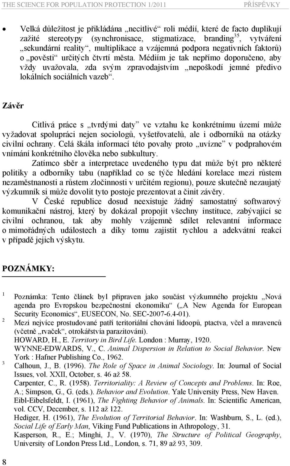 Médiím je tak nepřímo doporučeno, aby vždy uvažovala, zda svým zpravodajstvím nepoškodí jemné předivo lokálních sociálních vazeb.