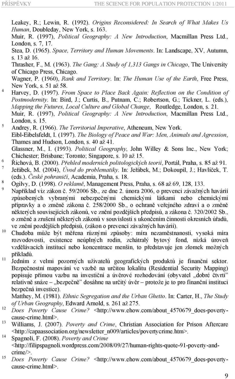 The Gang: A Study of 1,313 Gangs in Chicago, The University of Chicago Press, Chicago. Wagner, P. (1960), Rank and Territory. In: The Human Use of the Earth, Free Press, New York, s. 51 až 58.