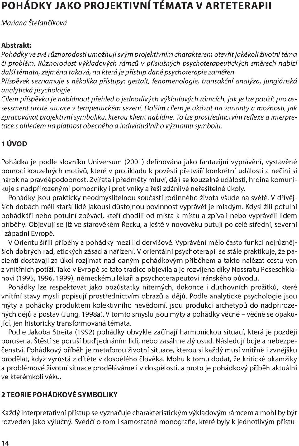 Příspěvek seznamuje s několika přístupy: gestalt, fenomenologie, transakční analýza, jungiánská analytická psychologie.