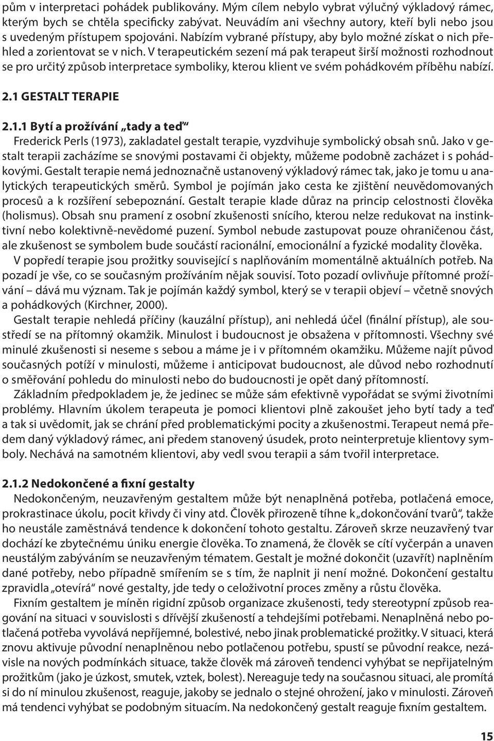 V terapeutickém sezení má pak terapeut širší možnosti rozhodnout se pro určitý způsob interpretace symboliky, kterou klient ve svém pohádkovém příběhu nabízí. 2.1 