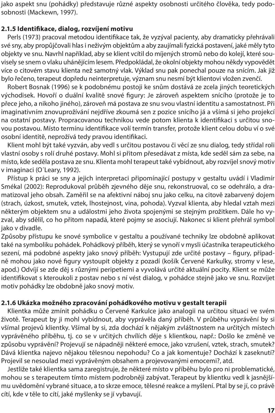 5 Identifikace, dialog, rozvíjení motivu Perls (1973) pracoval metodou identifikace tak, že vyzýval pacienty, aby dramaticky přehrávali své sny, aby propůjčovali hlas i neživým objektům a aby