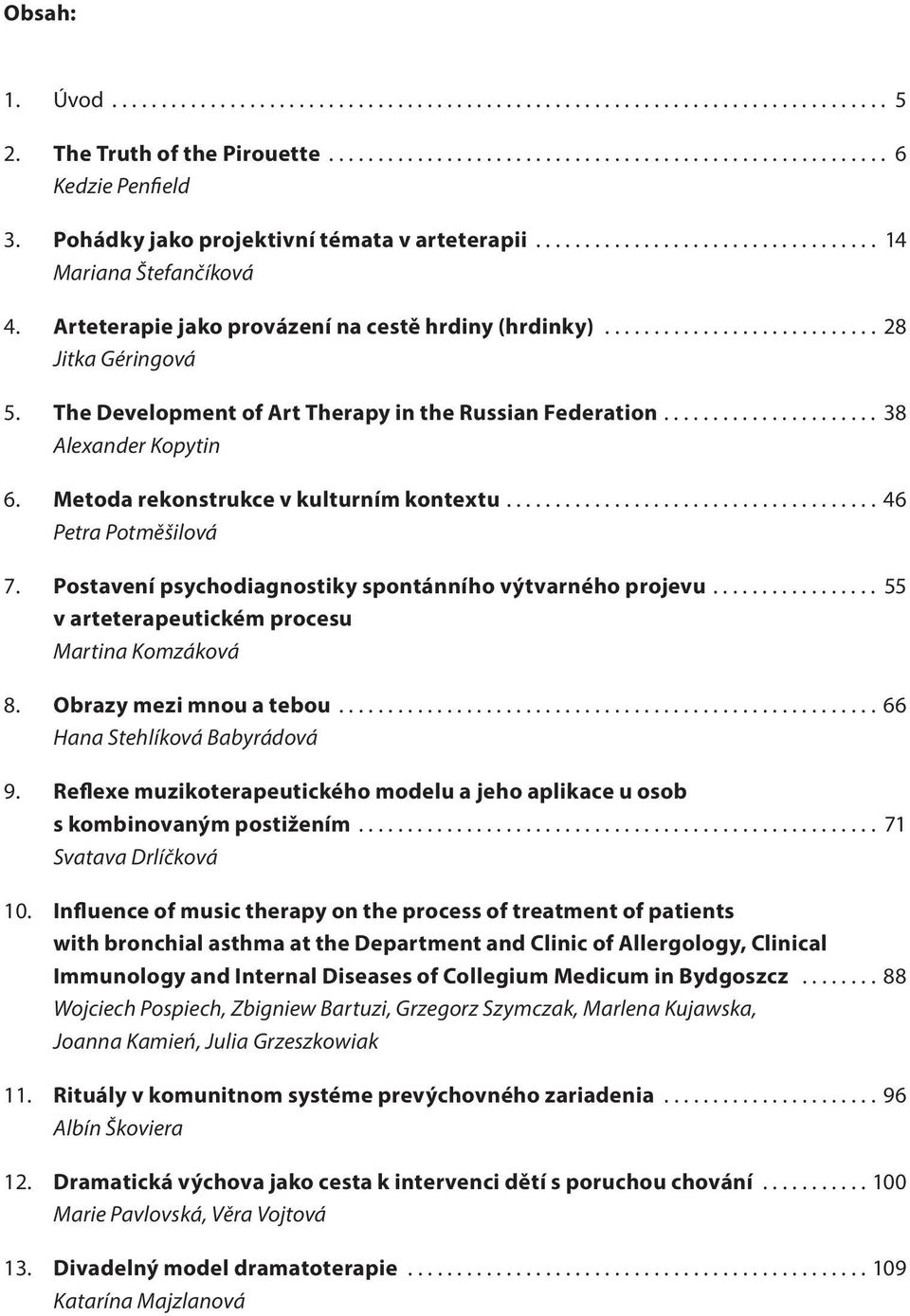 Metoda rekonstrukce v kulturním kontextu... 46 Petra Potměšilová 7. Postavení psychodiagnostiky spontánního výtvarného projevu... 55 v arteterapeutickém procesu Martina Komzáková 8.