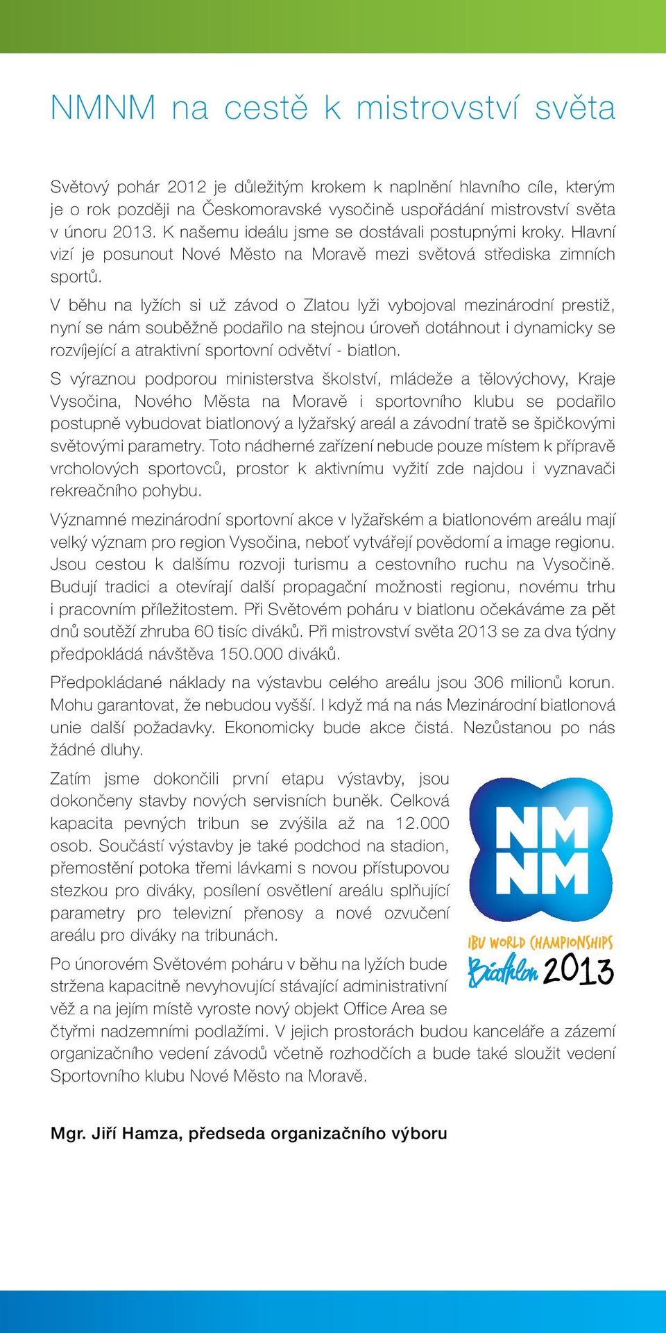 V běhu na lyžích si už závod o Zlatou lyži vybojoval mezinárodní prestiž, nyní se nám souběžně podařilo na stejnou úroveň dotáhnout i dynamicky se rozvíjející a atraktivní sportovní odvětví - biatlon.