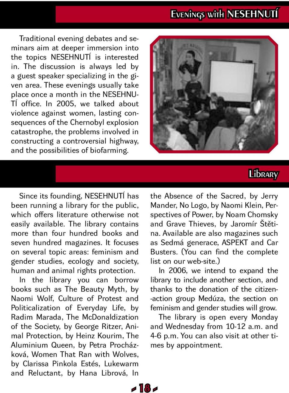 In 2005, we talked about violence against women, lasting consequences of the Chernobyl explosion catastrophe, the problems involved in constructing a controversial highway, and the possibilities of