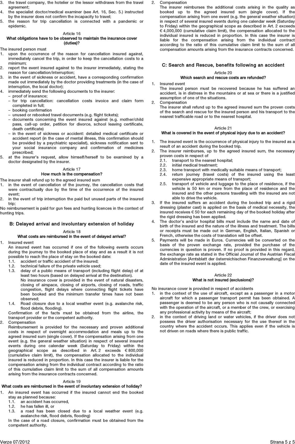 Article 16 What obligations have to be observed to maintain the insurance cover (duties)? The insured person must 1.