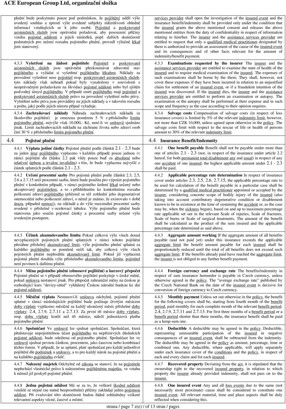 dalších skutečností podstatných pro určení rozsahu pojistného plnění, provedl výlučně lékař jimi stanovený. 4.3.