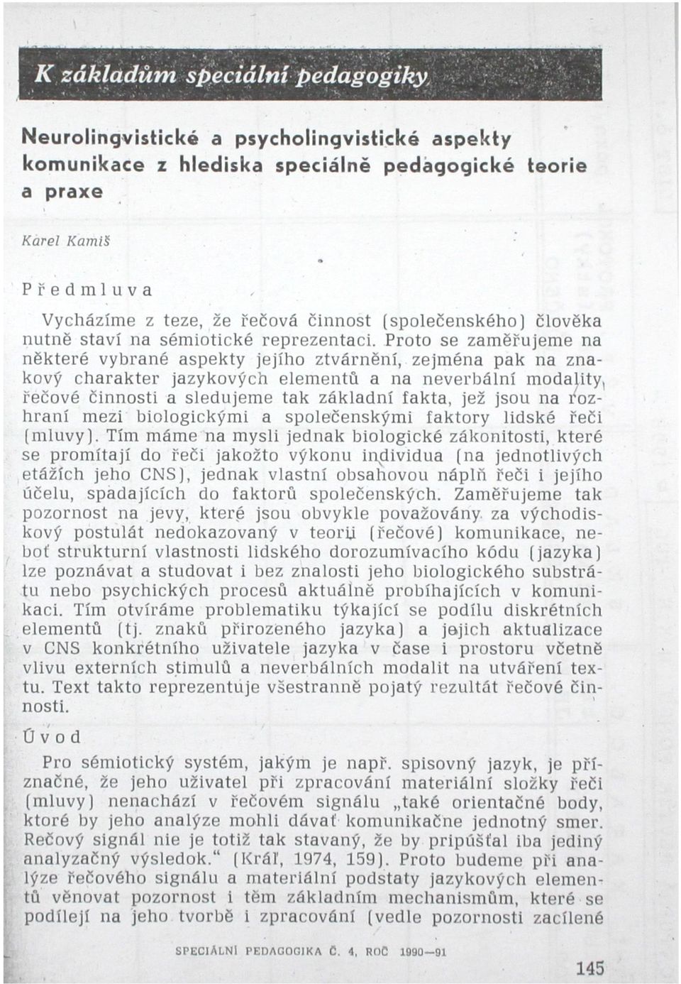 Proto se zaměřujeme na některé vybrané aspekty jejího ztvárnění, zejména pak na znakový charakter jazykových elementů a na neverbální modality, řečové činnosti a sledujeme tak základní fakta, jež