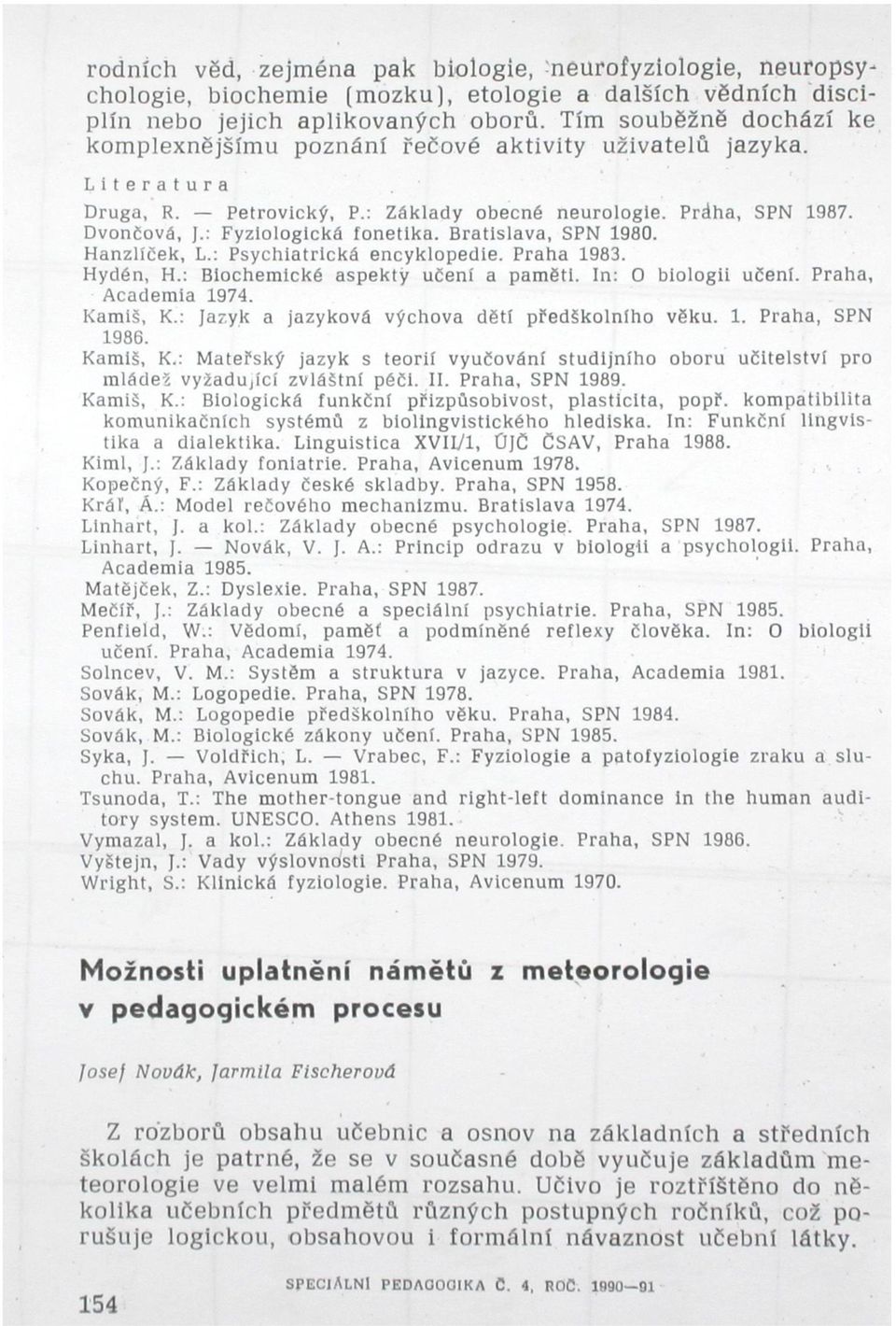 Bratislava, SPN 1980. Hanzlíček, L.: Psychiatrická encyklopedie. Praha 1983. Hydén, H.: Biochemické aspekty učení a paměti. In: O biologii učení. Praha, Academia 1974. Kamíš, K.