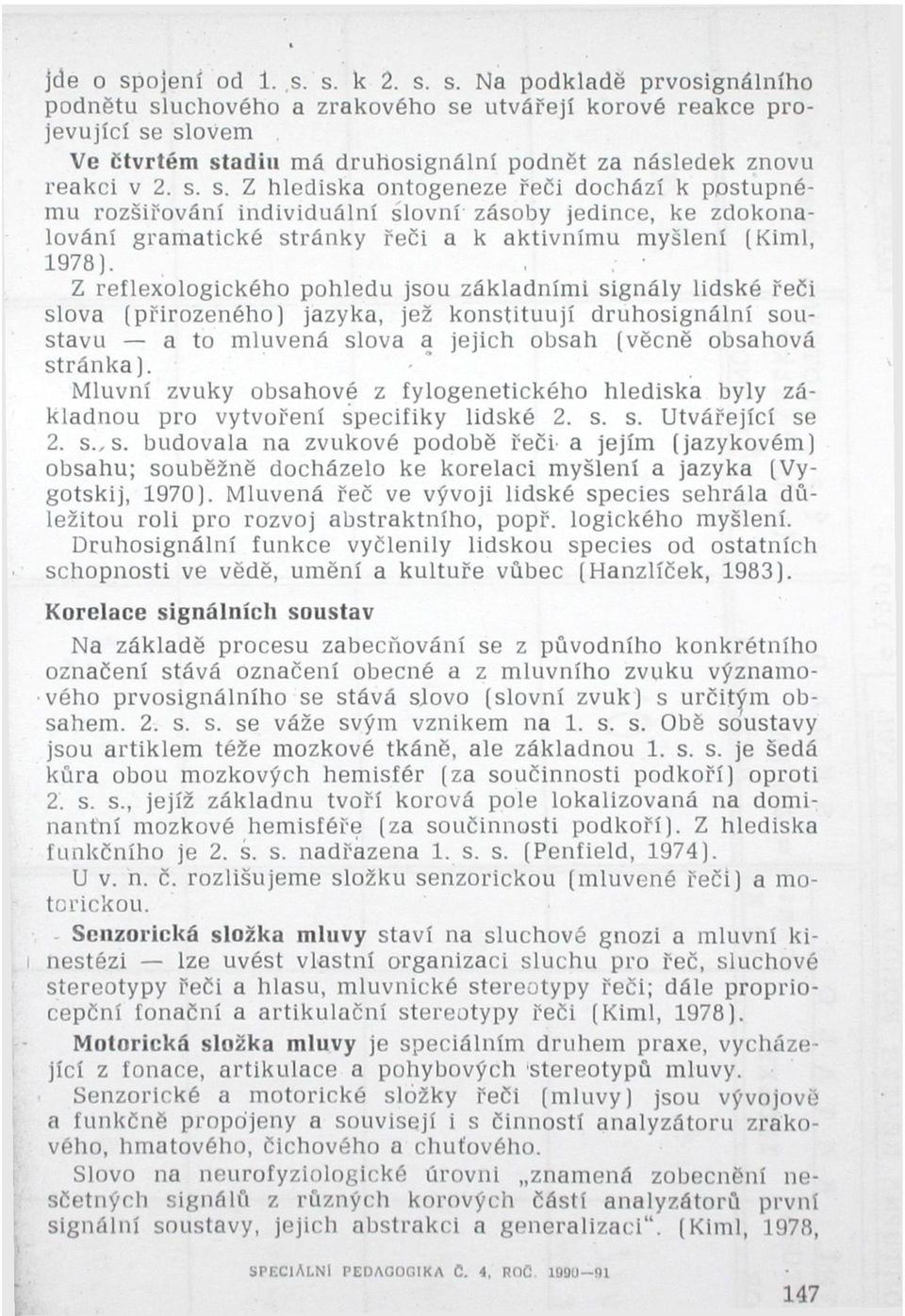 Z reflexologického pohledu jsou základními signály lidské řeči slova (přirozeného) jazyka, jež konstituují druhosignální soustavu a to mluvená slova a jejich obsah (věcně obsahová stránka).