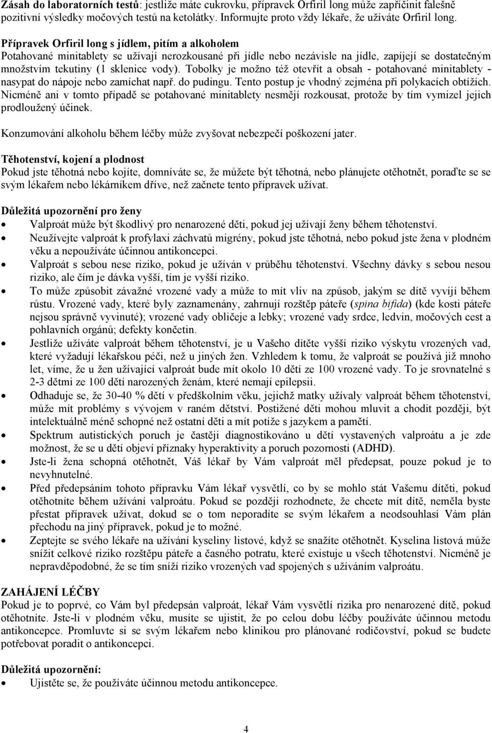 Přípravek Orfiril long s jídlem, pitím a alkoholem Potahované minitablety se užívají nerozkousané při jídle nebo nezávisle na jídle, zapíjejí se dostatečným množstvím tekutiny (1 sklenice vody).