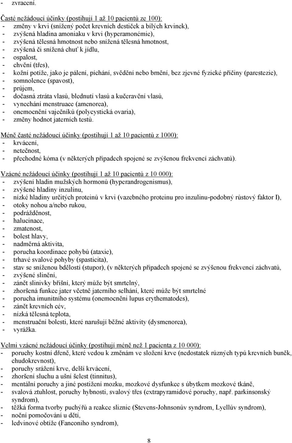 hmotnost nebo snížená tělesná hmotnost, - zvýšená či snížená chuť k jídlu, - ospalost, - chvění (třes), - kožní potíže, jako je pálení, píchání, svědění nebo brnění, bez zjevné fyzické příčiny