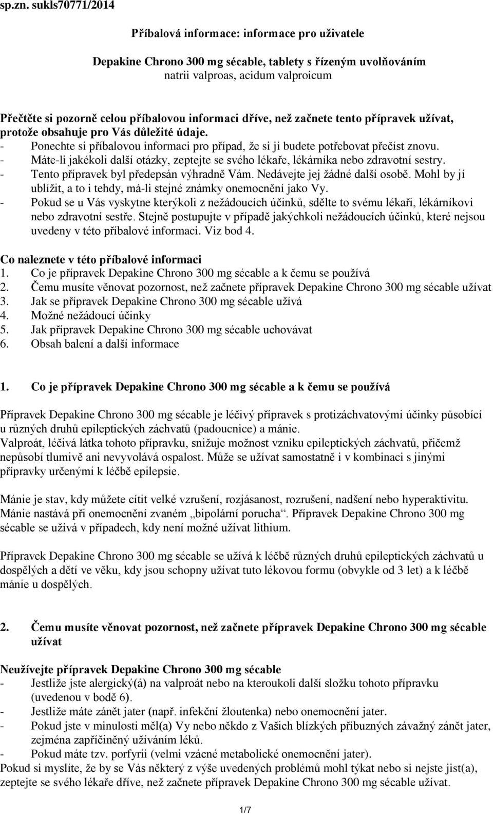 informaci dříve, než začnete tento přípravek užívat, protože obsahuje pro Vás důležité údaje. - Ponechte si příbalovou informaci pro případ, že si ji budete potřebovat přečíst znovu.