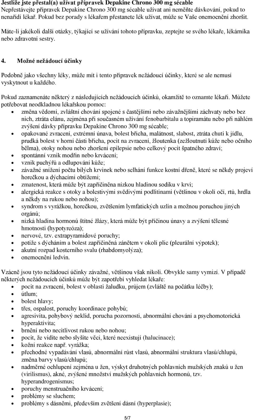 Máte-li jakékoli další otázky, týkající se užívání tohoto přípravku, zeptejte se svého lékaře, lékárníka nebo zdravotní sestry. 4.