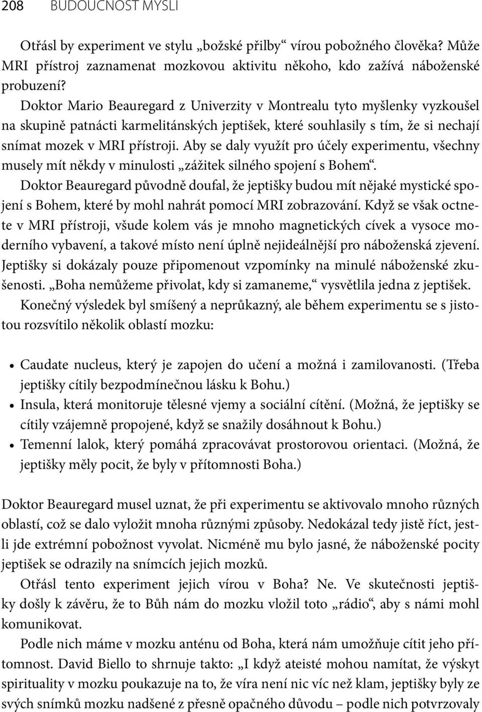 Aby se daly využít pro účely experimentu, všechny musely mít někdy v minulosti zážitek silného spojení s Bohem.