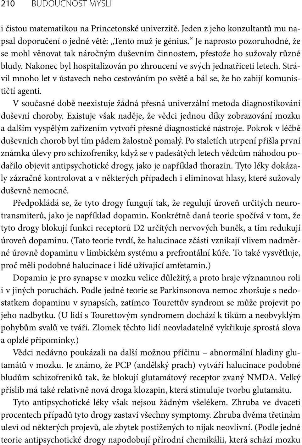 Strávil mnoho let v ústavech nebo cestováním po světě a bál se, že ho zabijí komunističtí agenti. V současné době neexistuje žádná přesná univerzální metoda diagnostikování duševní choroby.