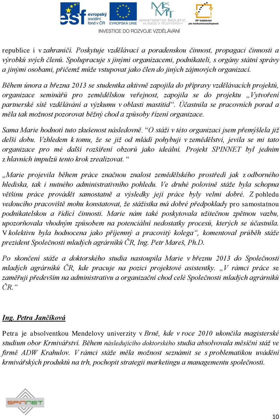 Během února a března 2013 se studentka aktivně zapojila do přípravy vzdělávacích projektů, organizace seminářů pro zemědělskou veřejnost, zapojila se do projektu Vytvoření partnerské sítě vzdělávání