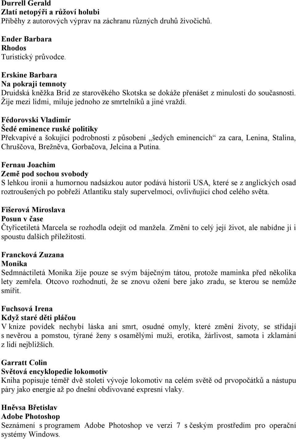 Fédorovski Vladimír Šedé eminence ruské politiky Překvapivé a šokující podrobnosti z působení šedých eminencích za cara, Lenina, Stalina, Chruščova, Brežněva, Gorbačova, Jelcina a Putina.