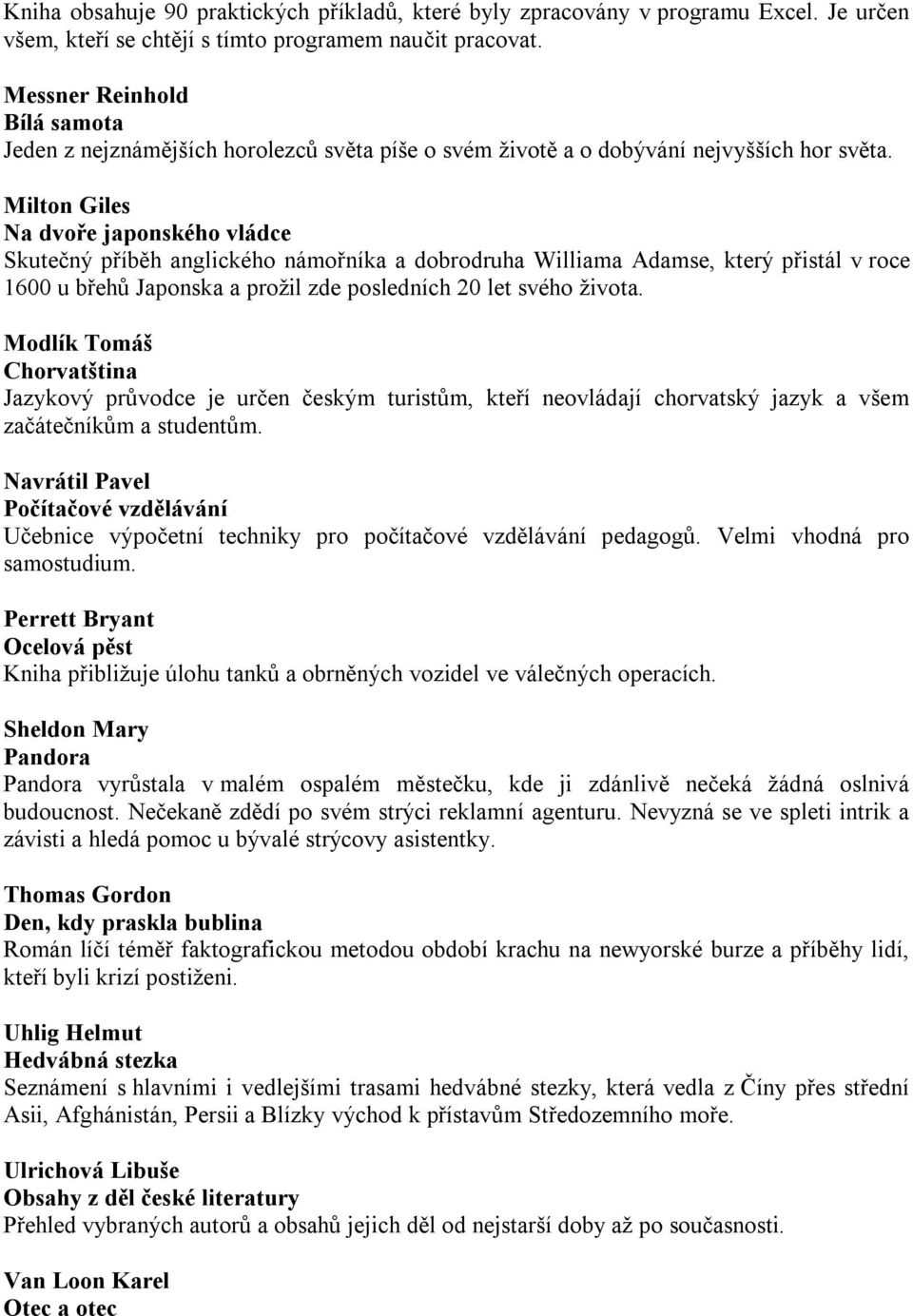 Milton Giles Na dvoře japonského vládce Skutečný příběh anglického námořníka a dobrodruha Williama Adamse, který přistál v roce 1600 u břehů Japonska a prožil zde posledních 20 let svého života.