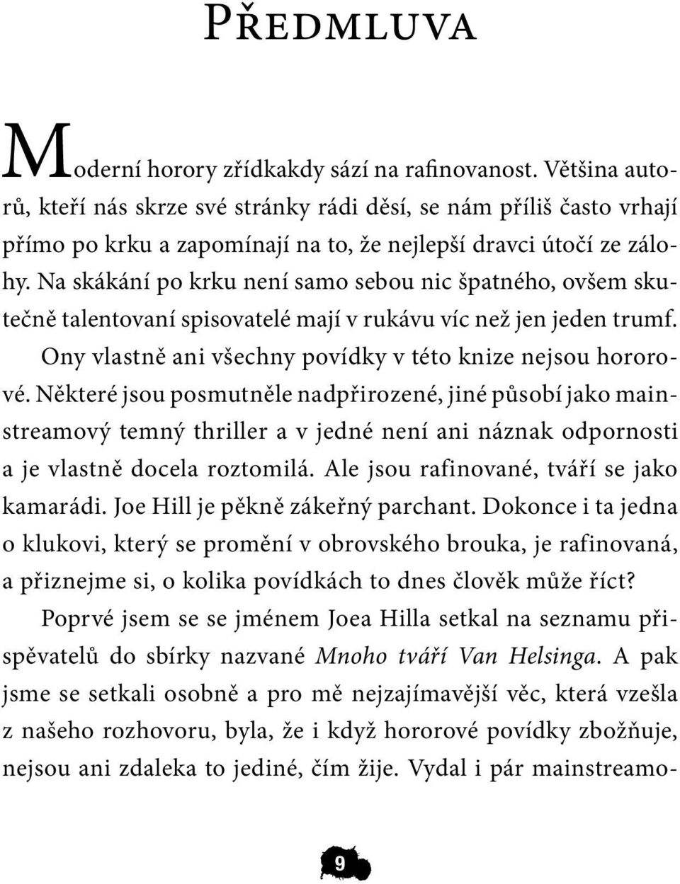 Na skákání po krku není samo sebou nic špatného, ovšem skutečně talentovaní spisovatelé mají v rukávu víc než jen jeden trumf. Ony vlastně ani všechny povídky v této knize nejsou hororové.