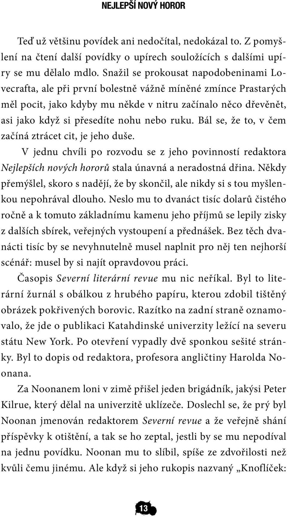 nebo ruku. Bál se, že to, v čem začíná ztrácet cit, je jeho duše. V jednu chvíli po rozvodu se z jeho povinností redaktora Nejlepších nových hororů stala únavná a neradostná dřina.