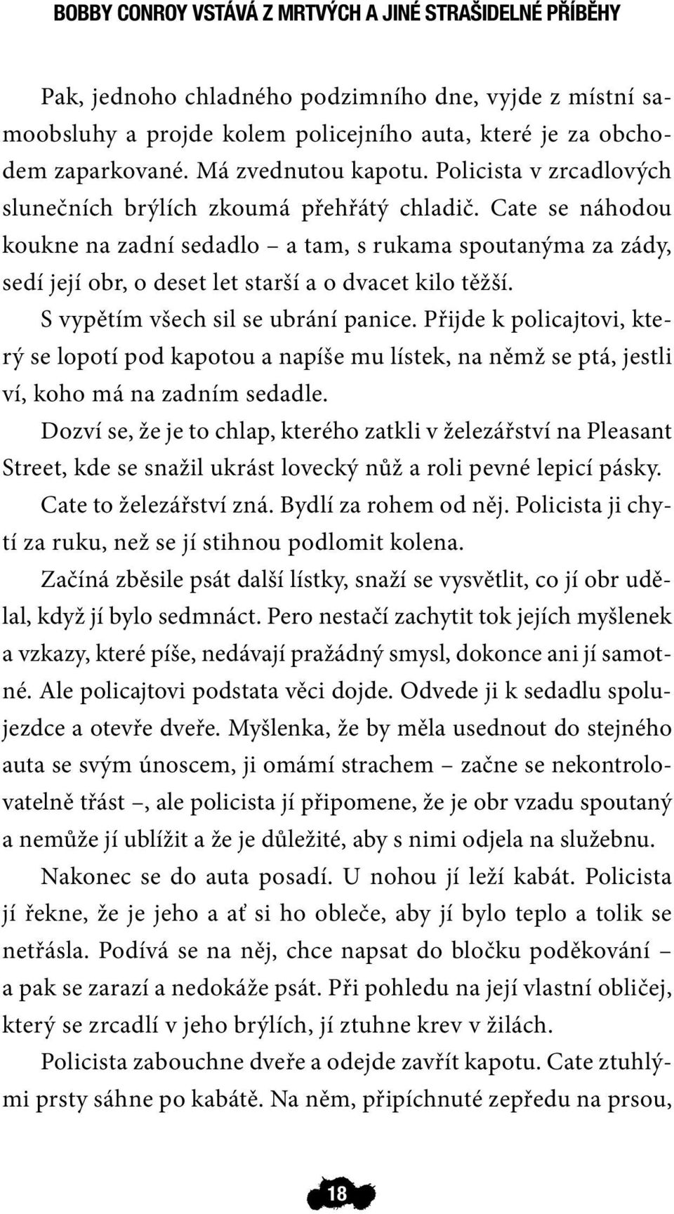 Cate se náhodou koukne na zadní sedadlo a tam, s rukama spoutanýma za zády, sedí její obr, o deset let starší a o dvacet kilo těžší. S vypětím všech sil se ubrání panice.