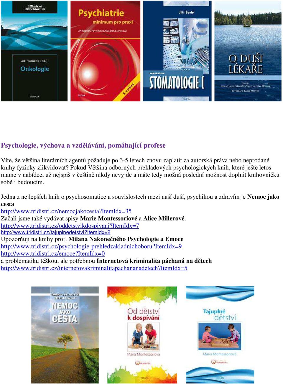 Jedna z nejlepších knih o psychosomatice a souvislostech mezi naší duší, psychikou a zdravím je Nemoc jako cesta http://www.tridistri.cz/nemocjakocesta?