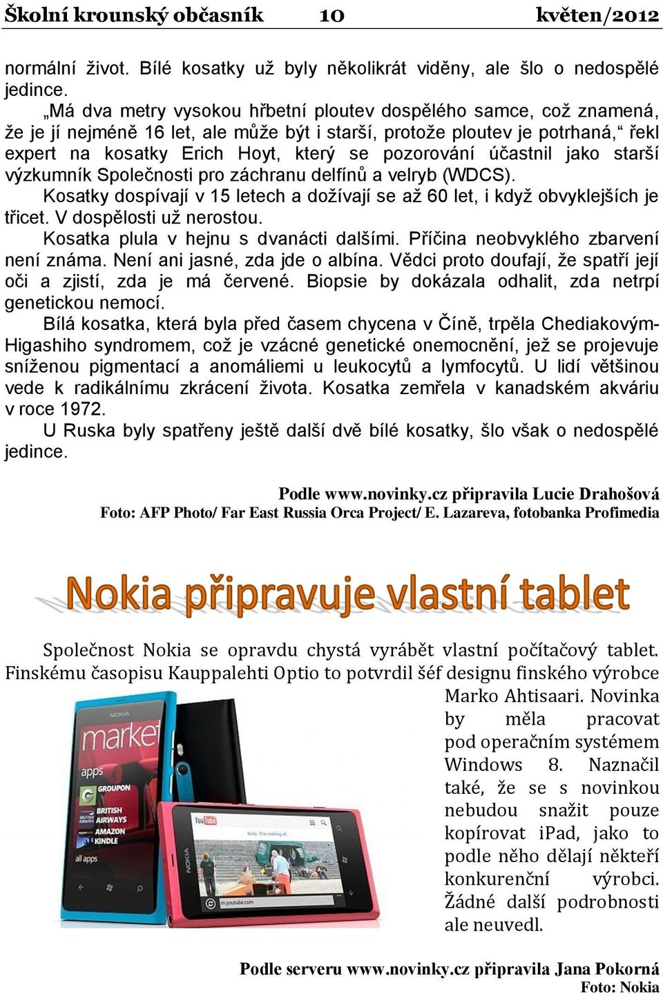 účastnil jako starší výzkumník Společnosti pro záchranu delfínů a velryb (WDCS). Kosatky dospívají v 15 letech a dožívají se až 60 let, i když obvyklejších je třicet. V dospělosti už nerostou.