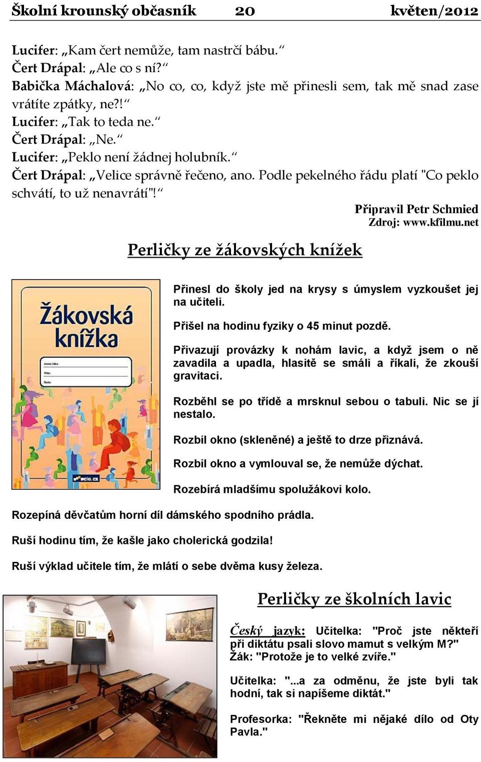 Čert Drápal: Velice správně řečeno, ano. Podle pekelného řádu platí "Co peklo schvátí, to už nenavrátí"! Připravil Petr Schmied Zdroj: www.kfilmu.