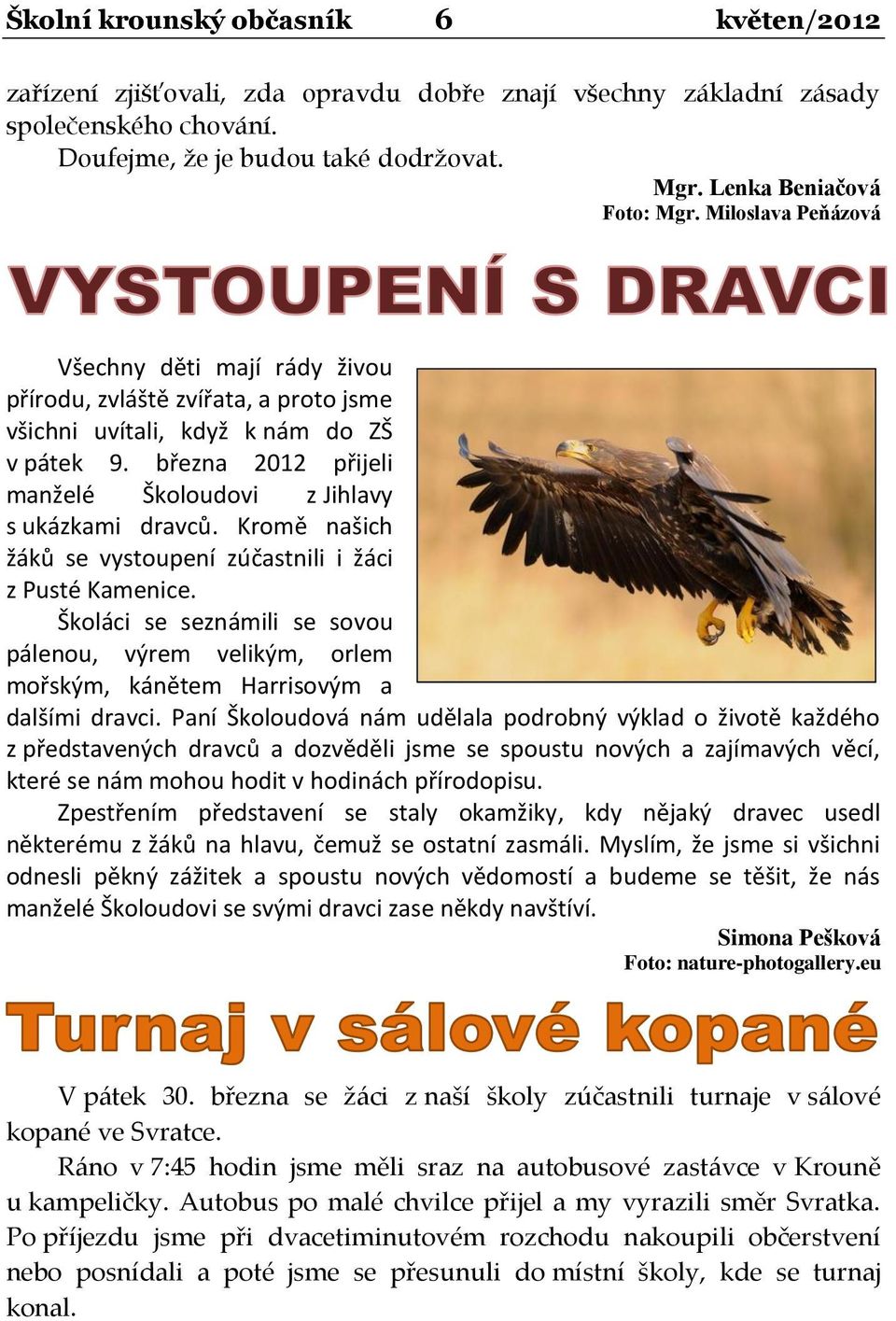 Kromě našich žáků se vystoupení zúčastnili i žáci z Pusté Kamenice. Školáci se seznámili se sovou pálenou, výrem velikým, orlem mořským, kánětem Harrisovým a dalšími dravci.