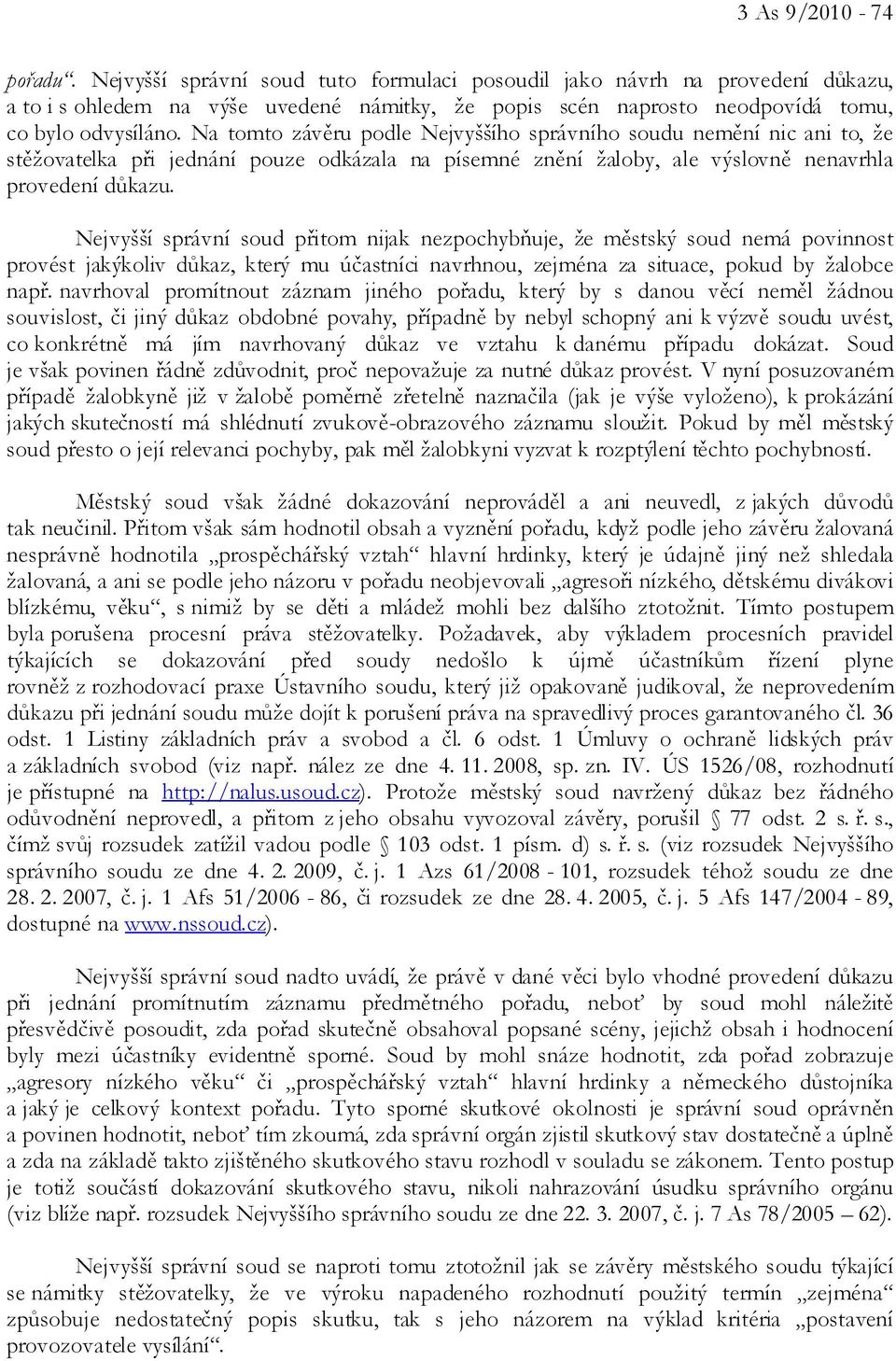 Na tomto závěru podle Nejvyššího správního soudu nemění nic ani to, že stěžovatelka při jednání pouze odkázala na písemné znění žaloby, ale výslovně nenavrhla provedení důkazu.