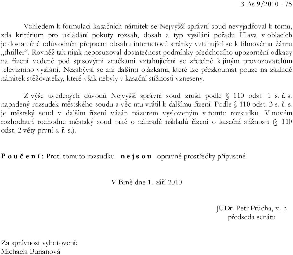 Rovněž tak nijak neposuzoval dostatečnost podmínky předchozího upozornění odkazy na řízení vedené pod spisovými značkami vztahujícími se zřetelně k jiným provozovatelům televizního vysílání.