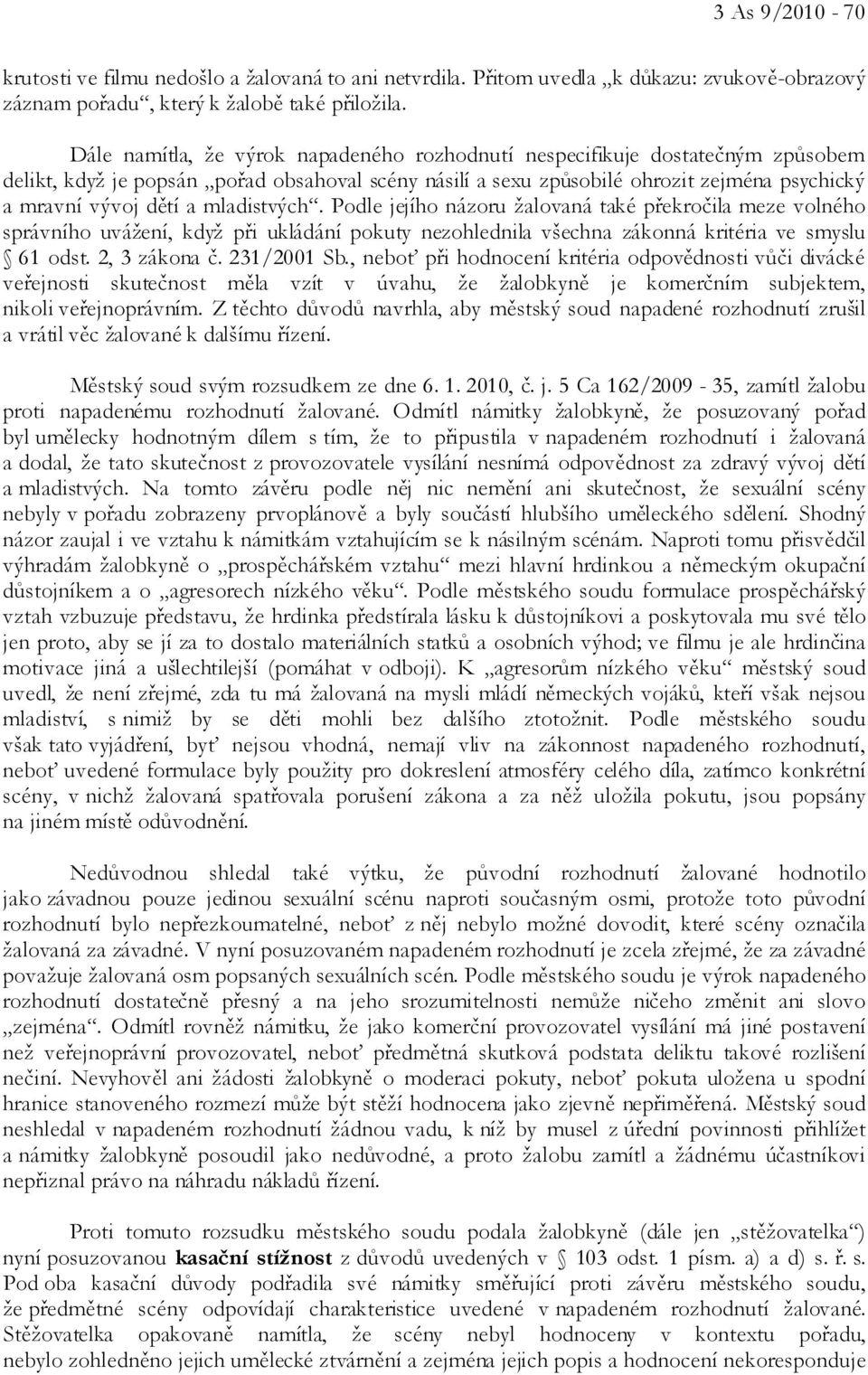 mladistvých. Podle jejího názoru žalovaná také překročila meze volného správního uvážení, když při ukládání pokuty nezohlednila všechna zákonná kritéria ve smyslu 61 odst. 2, 3 zákona č. 231/2001 Sb.