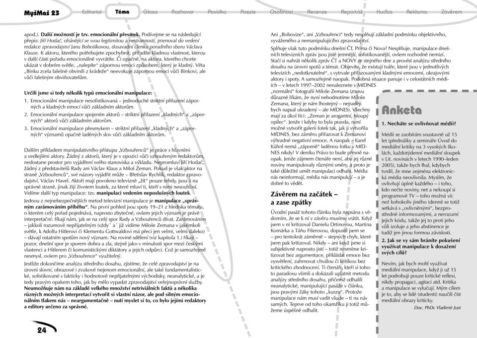 Klause. K aktoru, kterého potřebujete zpochybnit, přiřadíte kladnou vlastnost, kterou v další části pořadu emocionálně vyvrátíte.