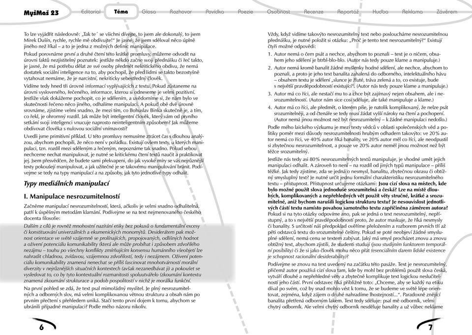 Pokud porovnáme první a druhé čtení této krátké promluvy, můžeme odvodit na úrovni faktů nezjistitelný poznatek: jestliže někdo začne svoji přednášku či řeč takto, je jasné, že má potřebu dělat ze