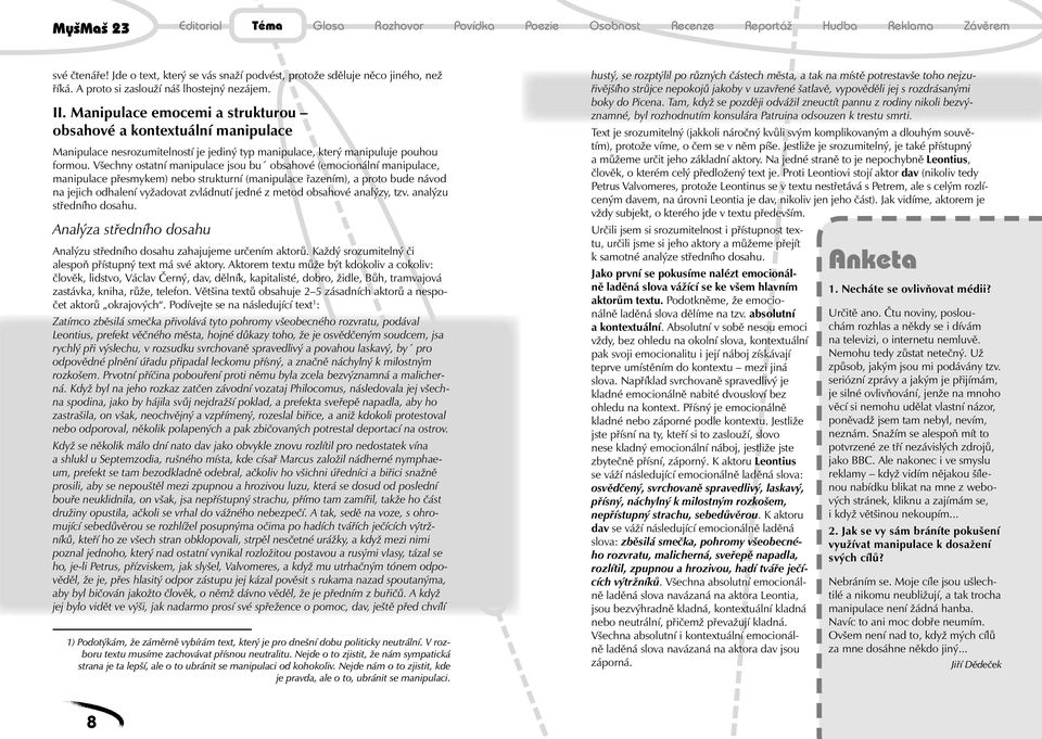 Všechny ostatní manipulace jsou bu obsahové (emocionální manipulace, manipulace přesmykem) nebo strukturní (manipulace řazením), a proto bude návod na jejich odhalení vyžadovat zvládnutí jedné z