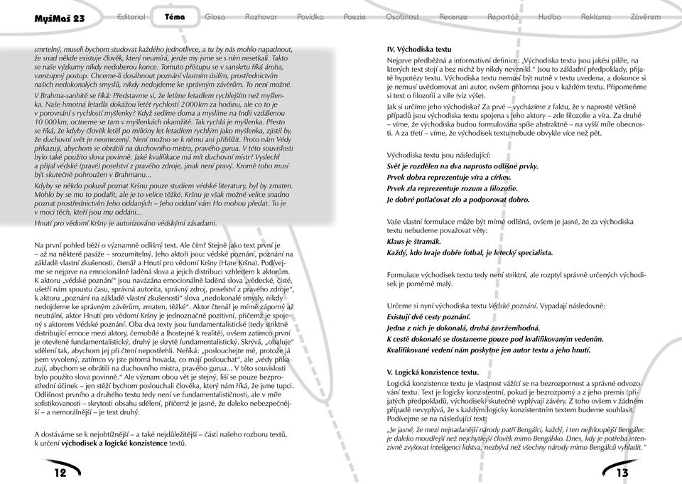 Chceme-li dosáhnout poznání vlastním úsilím, prostřednictvím našich nedokonalých smyslů, nikdy nedojdeme ke správným závěrům. To není možné.