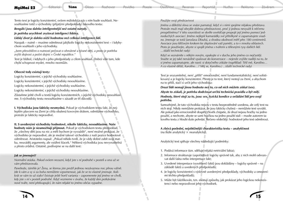 Lidský život je daleko nižší hodnotou než celková inteligence lidí. Naopak nutně musíme odmítnout jakýkoliv logicky nekonzistentní text i kdybychom souhlasili s jeho východisky.