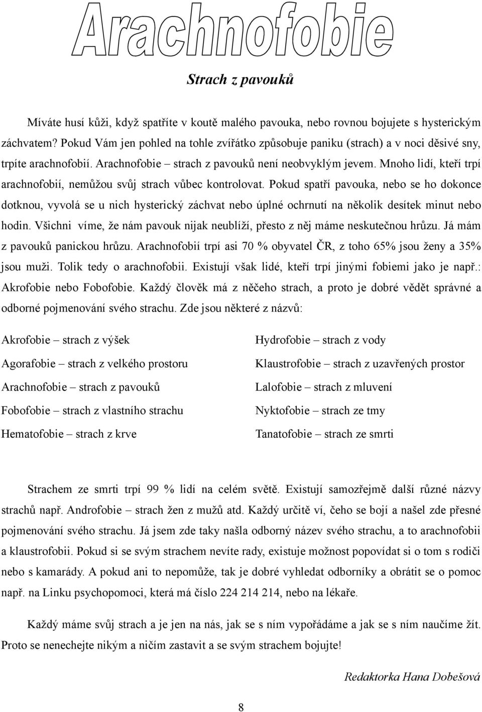 Mnoho lidí, kteří trpí arachnofobií, nemůžou svůj strach vůbec kontrolovat.