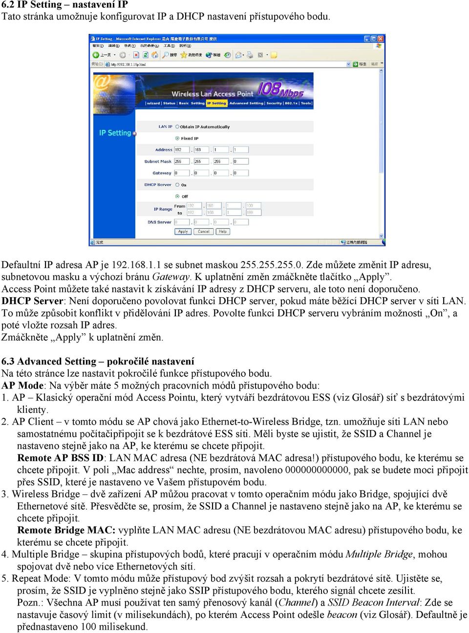 Access Point můžete také nastavit k získávání IP adresy z DHCP serveru, ale toto není doporučeno. DHCP Server: Není doporučeno povolovat funkci DHCP server, pokud máte běžící DHCP server v síti LAN.