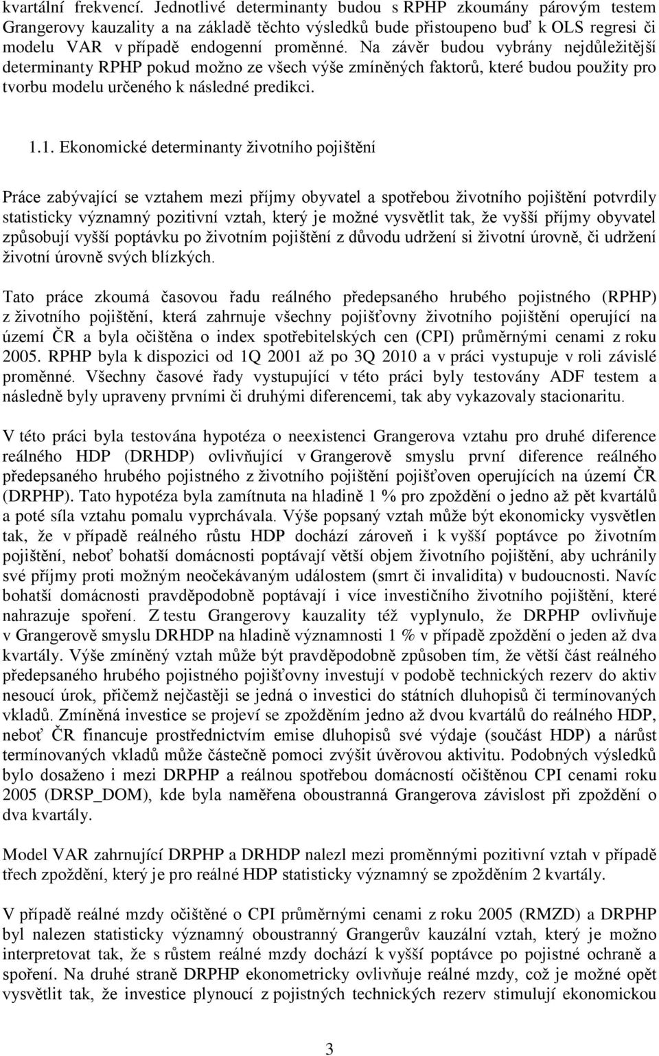 Na závěr budou vybrány nejdůležitější determinanty RPHP pokud možno ze všech výše zmíněných faktorů, které budou použity pro tvorbu modelu určeného k následné predikci. 1.