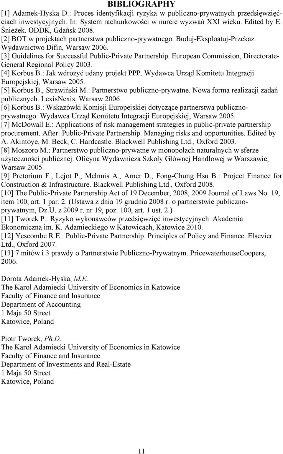 European Commission, Directorate- General Regional Policy 2003. [4] Korbus B.: Jak wdrożyć udany projekt PPP. Wydawca Urząd Komitetu Integracji Europejskiej, Warsaw 2005. [5] Korbus B., Strawiński M.