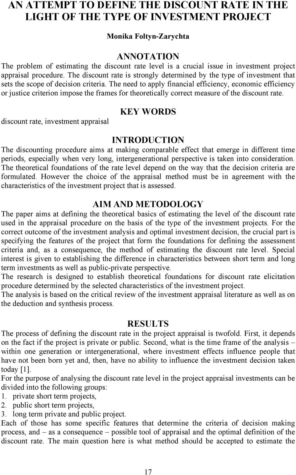 The need to apply financial efficiency, economic efficiency or justice criterion impose the frames for theoretically correct measure of the discount rate.