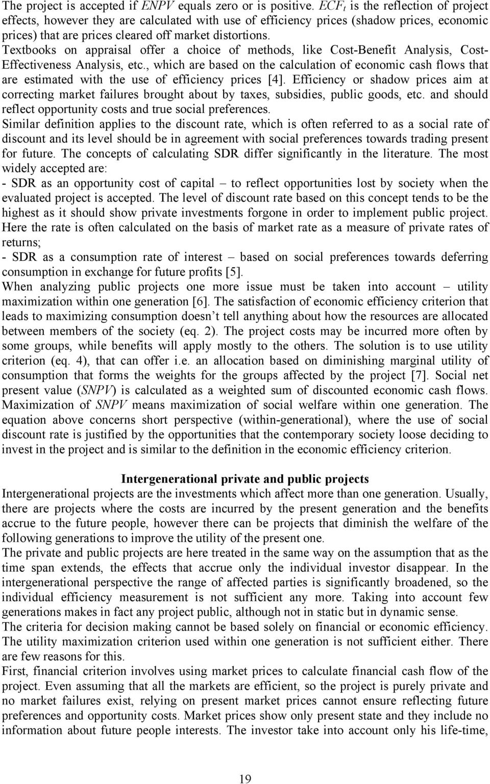 Textbooks on appraisal offer a choice of methods, like Cost-Benefit Analysis, Cost- Effectiveness Analysis, etc.