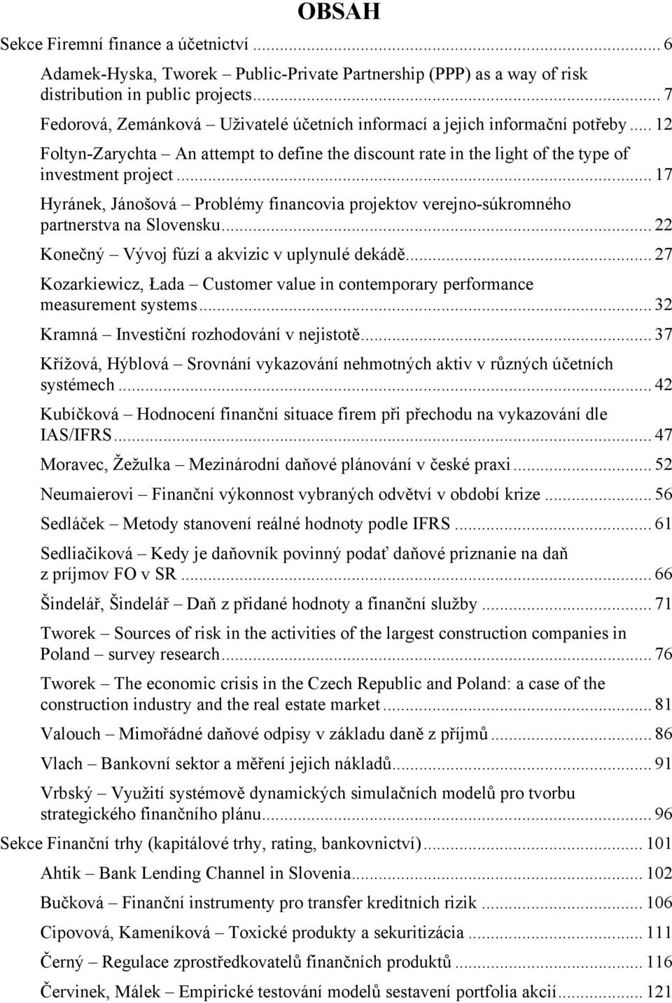 .. 17 Hyránek, Jánošová Problémy financovia projektov verejno-súkromného partnerstva na Slovensku... 22 Konečný Vývoj fúzí a akvizic v uplynulé dekádě.